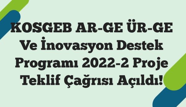 KOSGEB AR-GE ÜR-GE Ve İnovasyon Destek Programı 2022-2 Proje Teklif Çağrısı Açıldı!