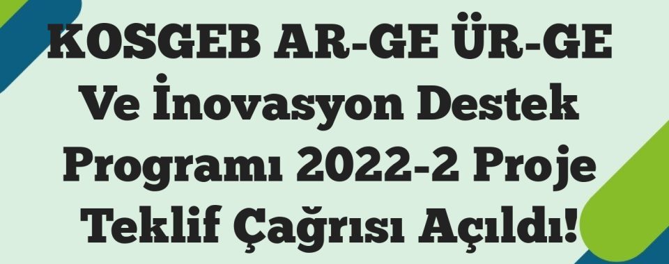 KOSGEB AR-GE ÜR-GE Ve İnovasyon Destek Programı 2022-2 Proje Teklif Çağrısı Açıldı!