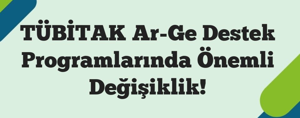 TÜBİTAK Ar-Ge Destek Programlarında Önemli Değişiklik!
