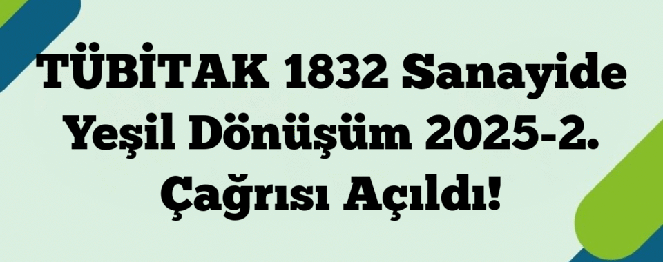 TÜBİTAK 1832 Sanayide Yeşil Dönüşüm 2025-2. Çağrısı Açıldı!