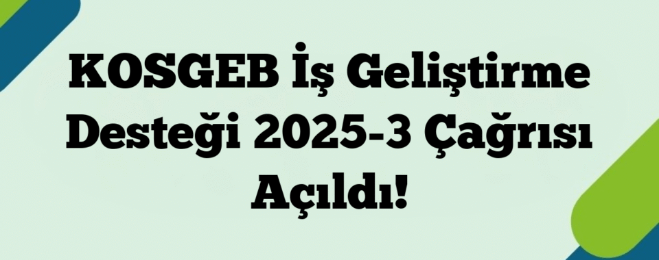 KOSGEB İş Geliştirme Desteği 2025-3 Çağrısı Açıldı!