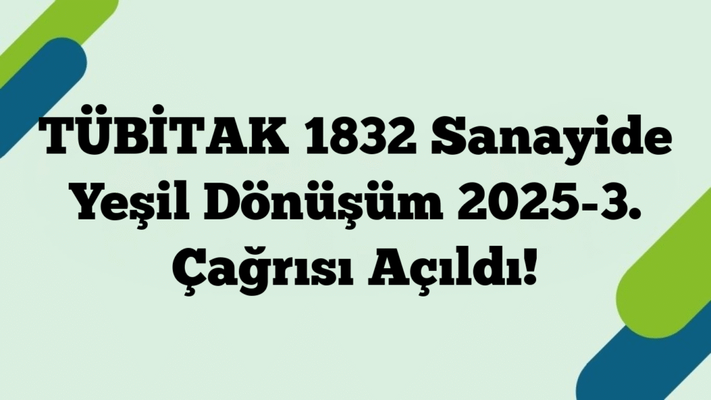TÜBİTAK 1832 Sanayide Yeşil Dönüşüm 2025-3. Çağrısı Açıldı!