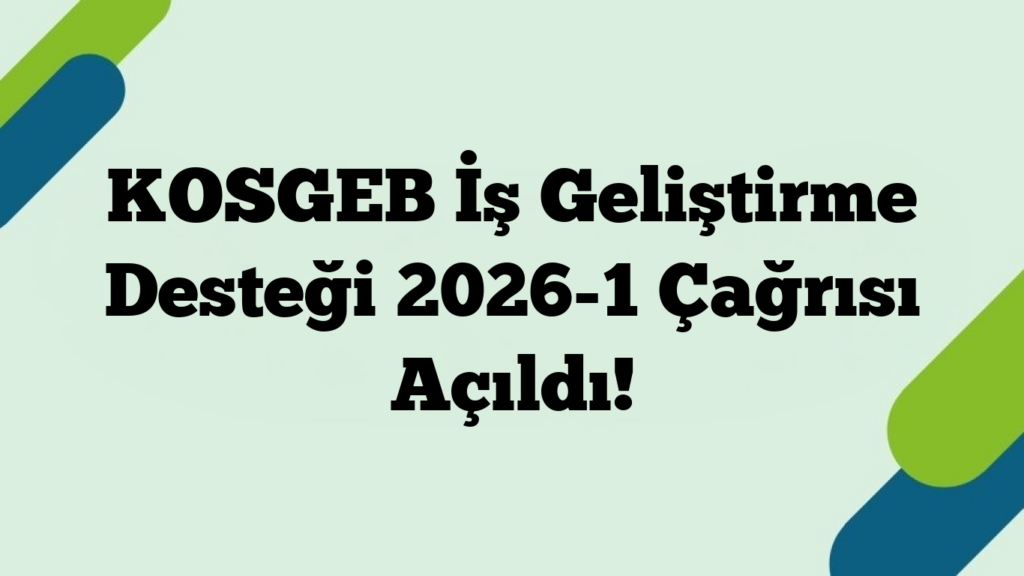 KOSGEB İş Geliştirme Desteği 2026-1 Çağrısı Açıldı!