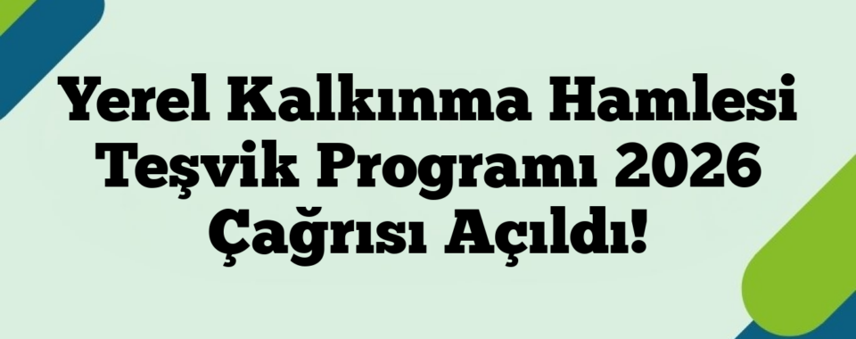 Yerel Kalkınma Hamlesi Teşvik Programı 2026 Çağrısı Açıldı!