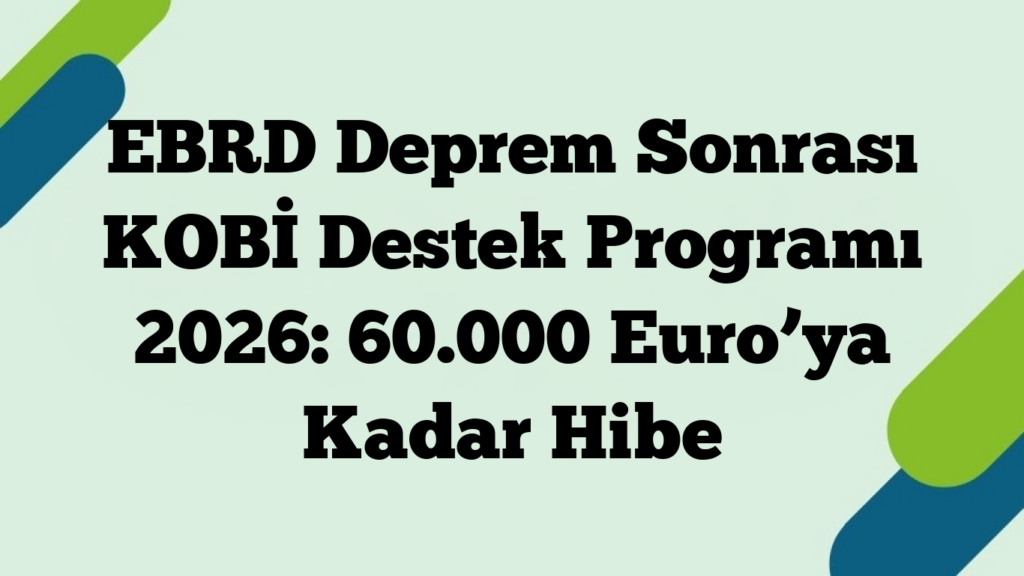 EBRD Deprem Sonrası KOBİ Destek Programı 2026: 60.000 Euro’ya Kadar Hibe