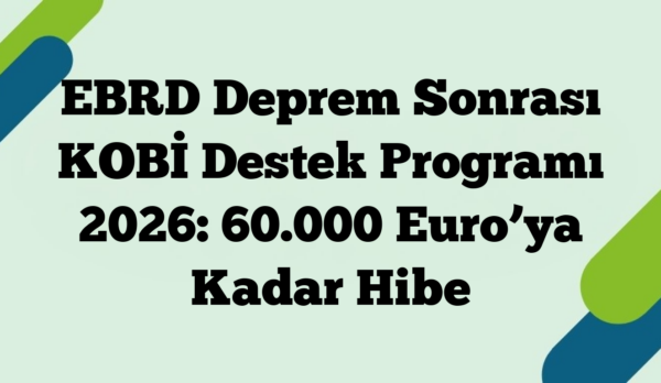EBRD Deprem Sonrası KOBİ Destek Programı 2026: 60.000 Euro’ya Kadar Hibe