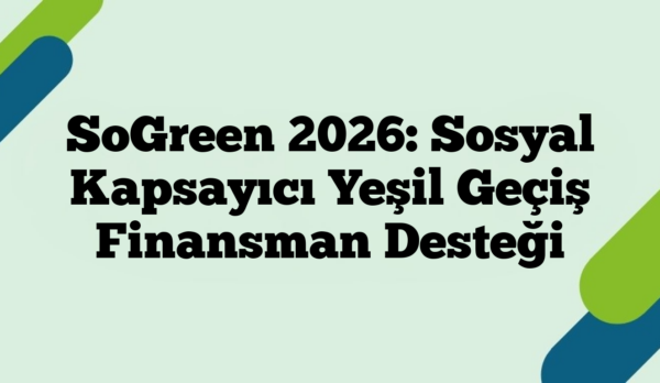 SoGreen 2026: Sosyal Kapsayıcı Yeşil Geçiş Finansman Desteği