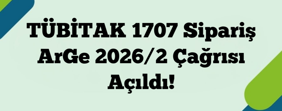 TÜBİTAK 1707 Sipariş ArGe 2026/2 Çağrısı Açıldı!
