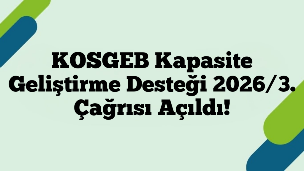 KOSGEB Kapasite Geliştirme Desteği 2026/3. Çağrısı Açıldı!