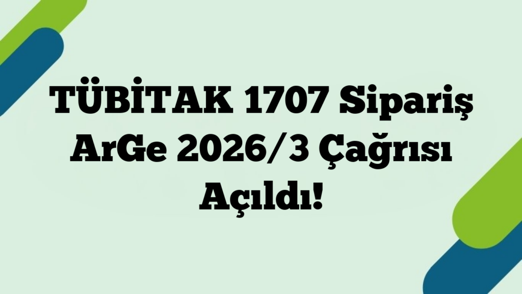 TÜBİTAK 1707 Sipariş ArGe 2026/3 Çağrısı Açıldı!