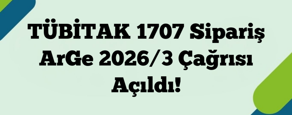 TÜBİTAK 1707 Sipariş ArGe 2026/3 Çağrısı Açıldı!