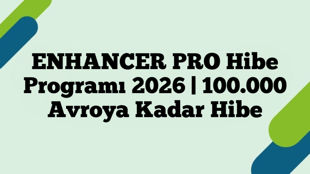 ENHANCER PRO Hibe Programı 2026 | 100.000 Avroya Kadar Hibe