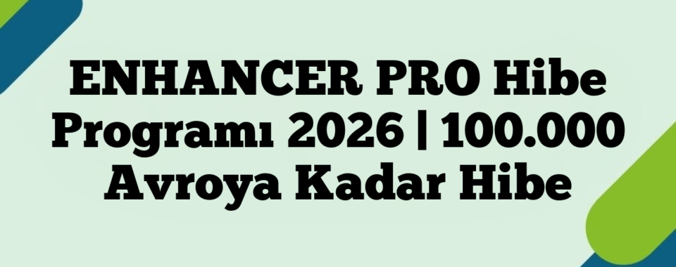 ENHANCER PRO Hibe Programı 2026 | 100.000 Avroya Kadar Hibe