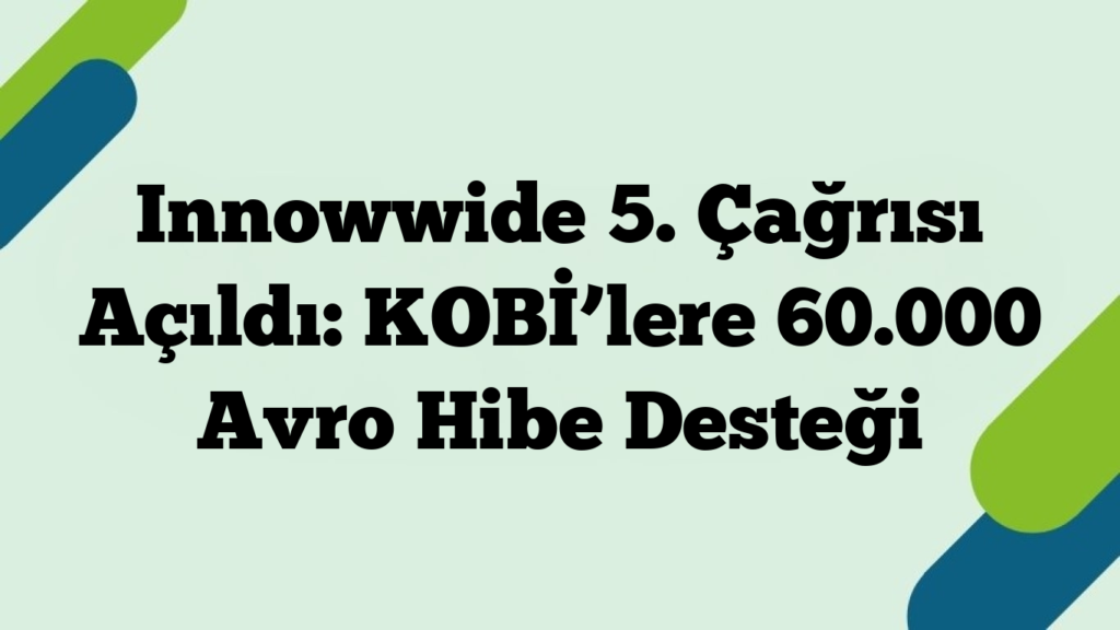 Innowwide 5. Çağrısı Açıldı: KOBİ’lere 60.000 Avro Hibe Desteği