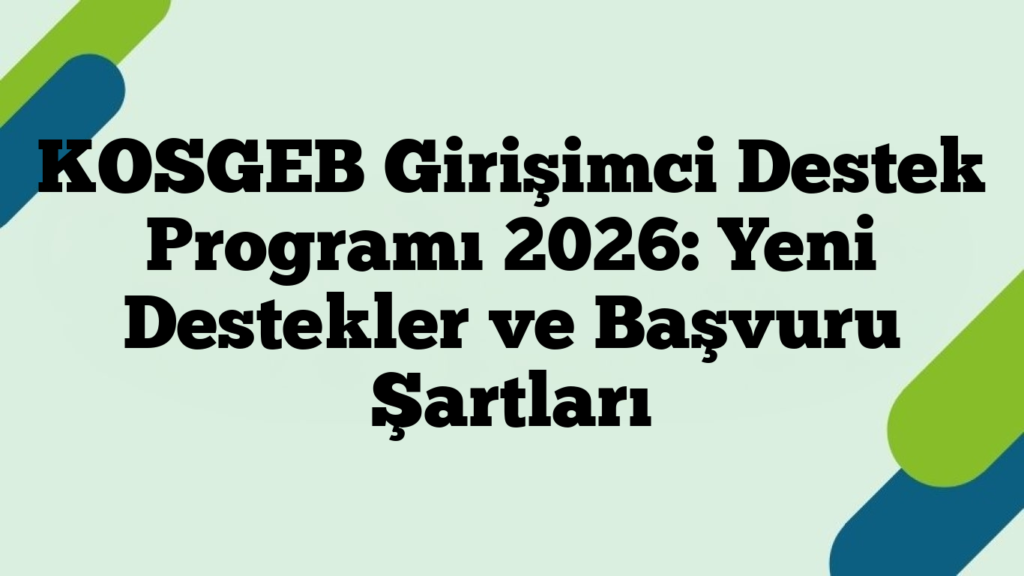 KOSGEB Girişimci Destek Programı 2026: Yeni Destekler ve Başvuru Şartları