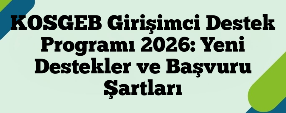 KOSGEB Girişimci Destek Programı 2026: Yeni Destekler ve Başvuru Şartları